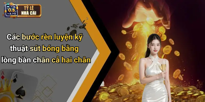 Các bước rèn luyện kỹ thuật sút bóng bằng lòng bàn chân cả hai chân