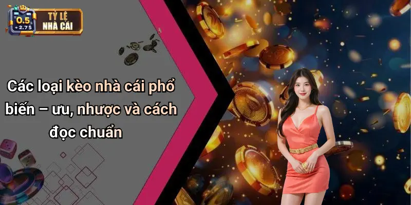 Các loại kèo nhà cái phổ biến – ưu, nhược và cách đọc chuẩn