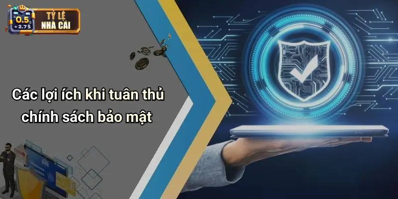 Các lợi ích khi tuân thủ chính sách bảo mật