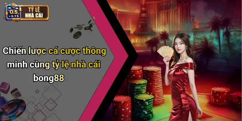 Chiến lược cá cược thông minh cùng tỷ lệ nhà cái bong88