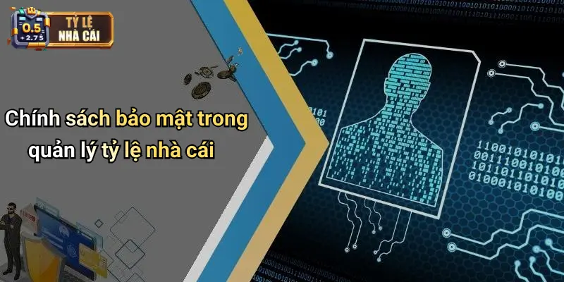 Chính sách bảo mật trong quản lý tỷ lệ nhà cái