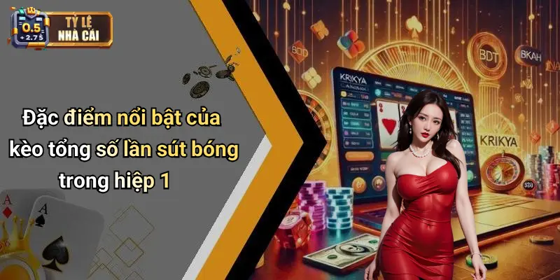 Đặc điểm nổi bật của kèo tổng số lần sút bóng trong hiệp 1