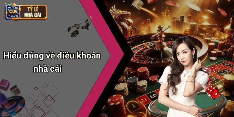 Hiểu đúng về điều khoản nhà cái