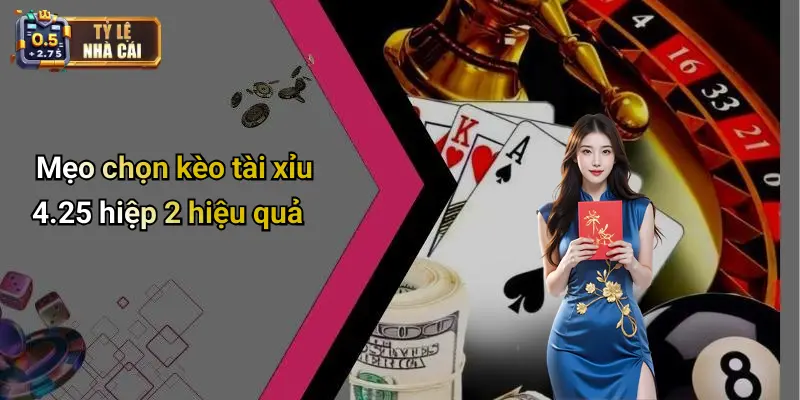 Mẹo chọn kèo tài xỉu 4.25 hiệp 2 hiệu quả