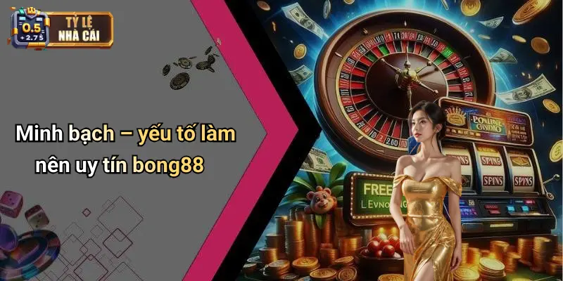 Minh bạch – yếu tố làm nên uy tín bong88
