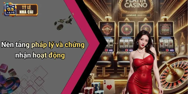 Nền tảng pháp lý và chứng nhận hoạt động