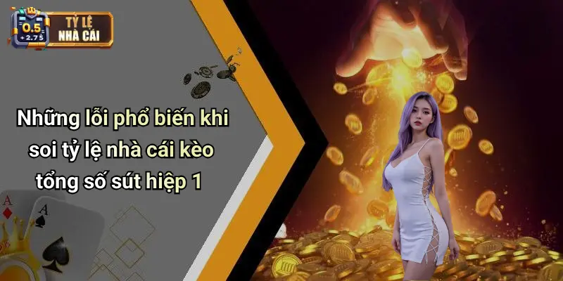 Những lỗi phổ biến khi soi tỷ lệ nhà cái kèo tổng số sút hiệp 1