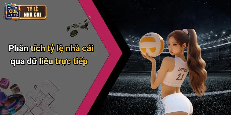 Phân tích tỷ lệ nhà cái qua dữ liệu trực tiếp