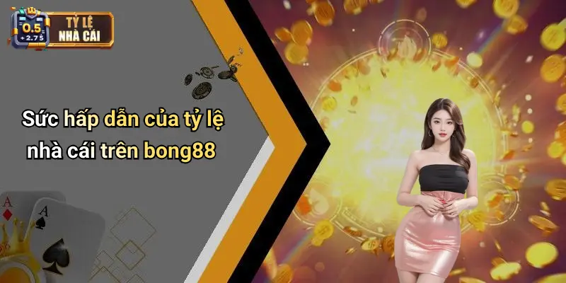 Sức hấp dẫn của tỷ lệ nhà cái trên bong88