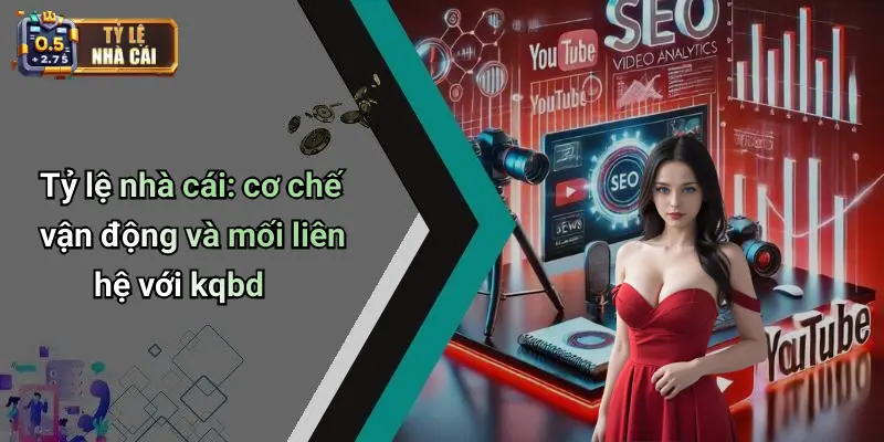 Tỷ lệ nhà cái: cơ chế vận động và mối liên hệ với kqbd