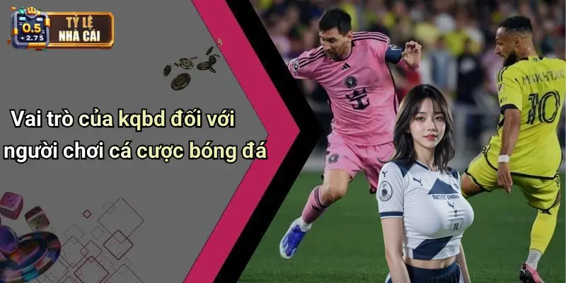 Vai trò của kqbd đối với người chơi cá cược bóng đá