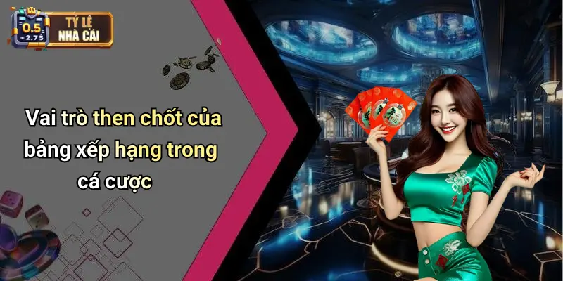Vai trò then chốt của bảng xếp hạng trong cá cược