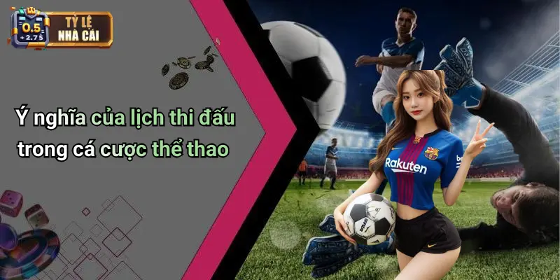 Ý nghĩa của lịch thi đấu trong cá cược thể thao