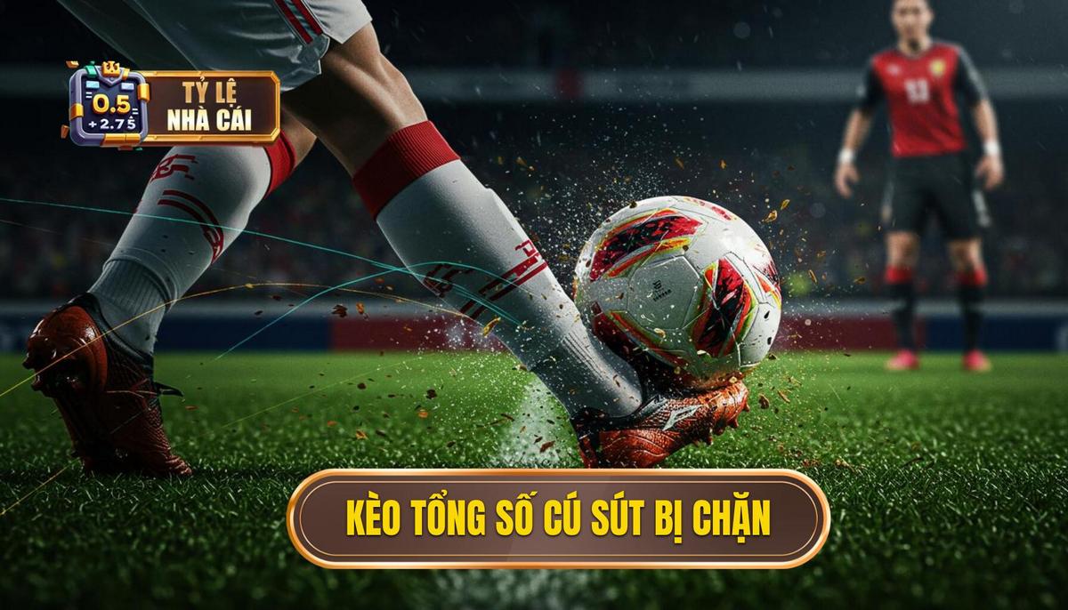 Định Nghĩa và Cơ Chế Hoạt Động của Kèo Cược Tổng Số Lần Sút Bóng Bị Chặn