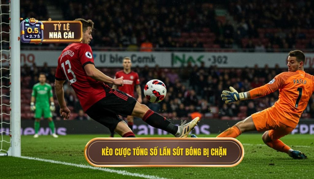 Kèo cược tổng số lần sút bóng bị chặn