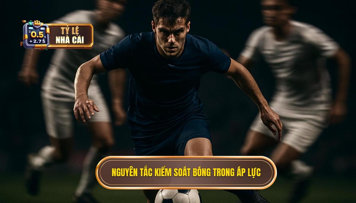 Nguyên tắc cốt lõi của việc kiểm soát bóng trong áp lực