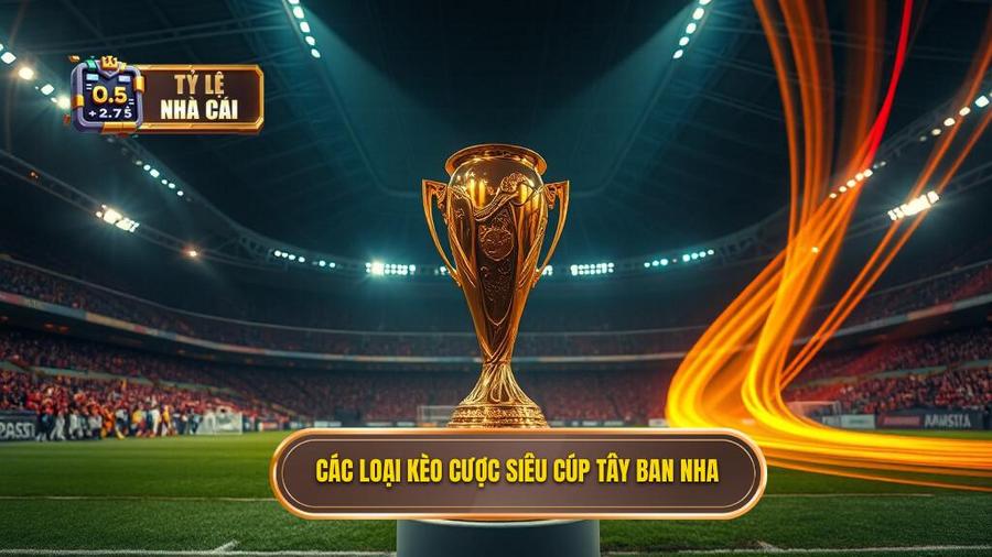 Các loại kèo cược Siêu cúp Tây Ban Nha
