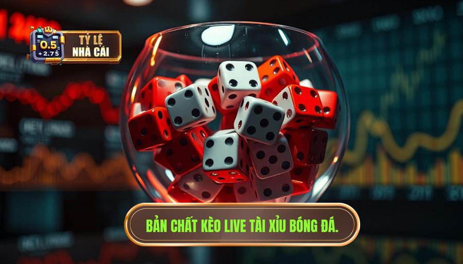 Bản chất kèo live tài xỉu bóng đá